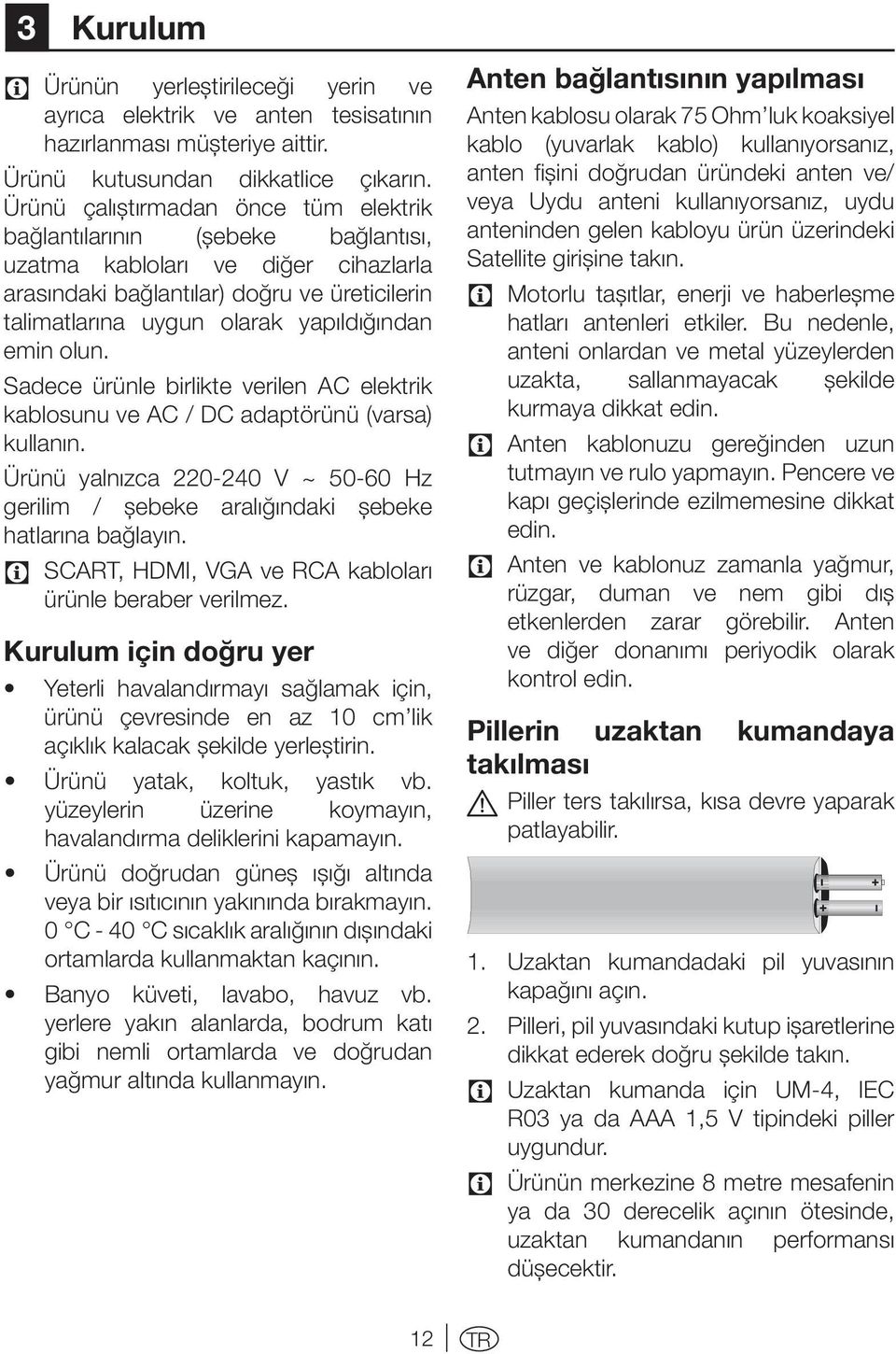 emin olun. Sadece ürünle birlikte verilen AC elektrik kablosunu ve AC / DC adaptörünü (varsa) kullanın. Ürünü yalnızca 220-240 V ~ 50-60 Hz gerilim / şebeke aralığındaki şebeke hatlarına bağlayın.