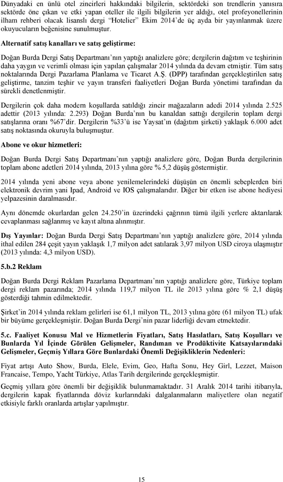 Alternatif satış kanalları ve satış geliştirme: Doğan Burda Dergi Satış Departmanı nın yaptığı analizlere göre; dergilerin dağıtım ve teşhirinin daha yaygın ve verimli olması için yapılan çalışmalar