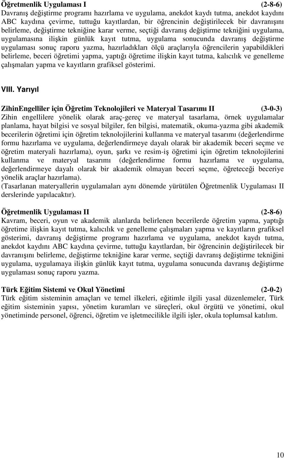 sonuç raporu yazma, hazırladıkları ölçü araçlarıyla öğrencilerin yapabildikleri belirleme, beceri öğretimi yapma, yaptığı öğretime ilişkin kayıt tutma, kalıcılık ve genelleme çalışmaları yapma ve