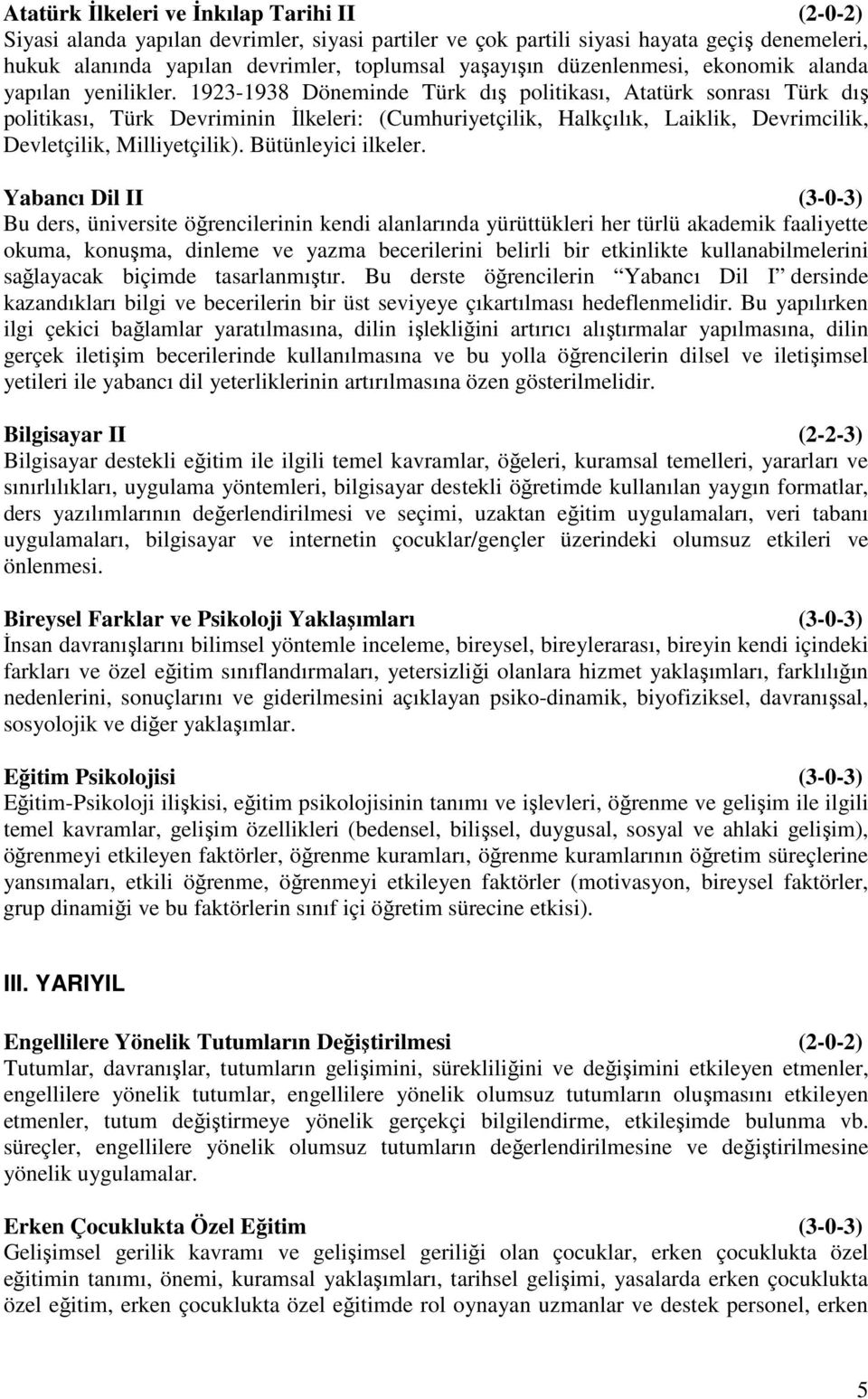 1923-1938 Döneminde Türk dış politikası, Atatürk sonrası Türk dış politikası, Türk Devriminin İlkeleri: (Cumhuriyetçilik, Halkçılık, Laiklik, Devrimcilik, Devletçilik, Milliyetçilik).