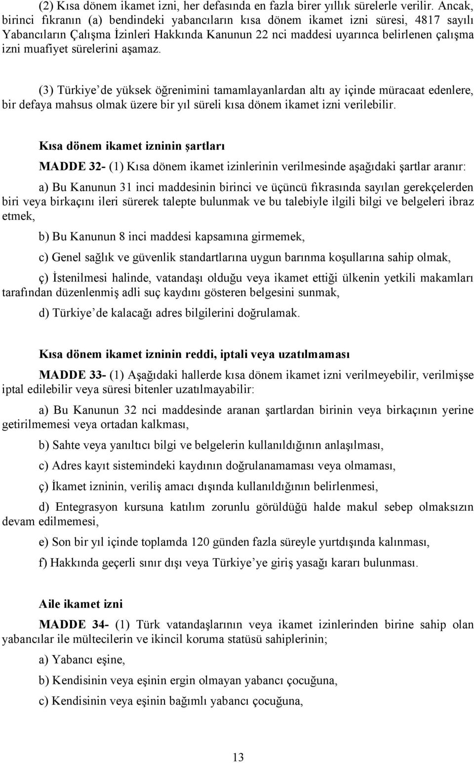 sürelerini aşamaz. (3) Türkiye de yüksek öğrenimini tamamlayanlardan altı ay içinde müracaat edenlere, bir defaya mahsus olmak üzere bir yıl süreli kısa dönem ikamet izni verilebilir.