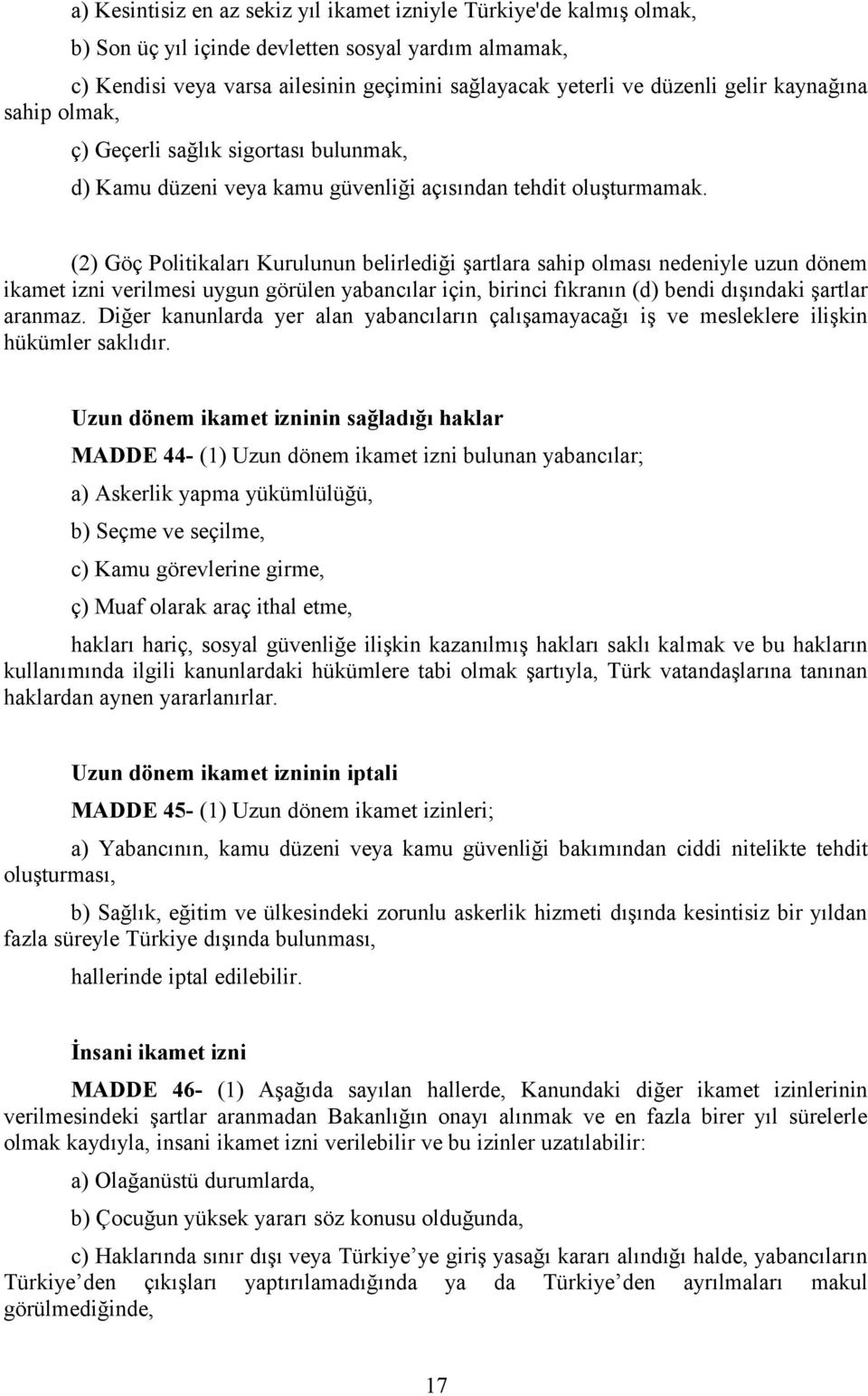 (2) Göç Politikaları Kurulunun belirlediği şartlara sahip olması nedeniyle uzun dönem ikamet izni verilmesi uygun görülen yabancılar için, birinci fıkranın (d) bendi dışındaki şartlar aranmaz.