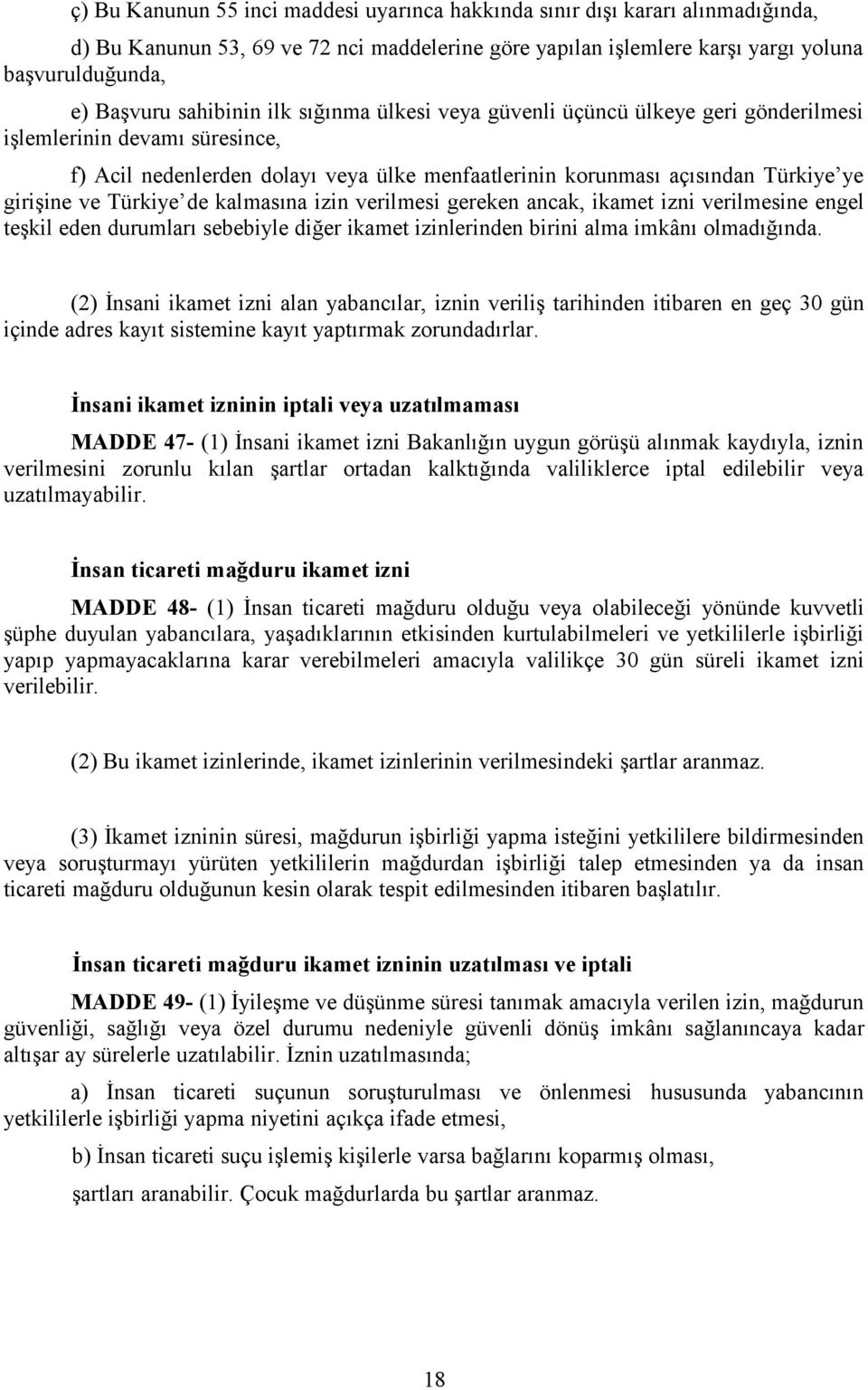 Türkiye de kalmasına izin verilmesi gereken ancak, ikamet izni verilmesine engel teşkil eden durumları sebebiyle diğer ikamet izinlerinden birini alma imkânı olmadığında.