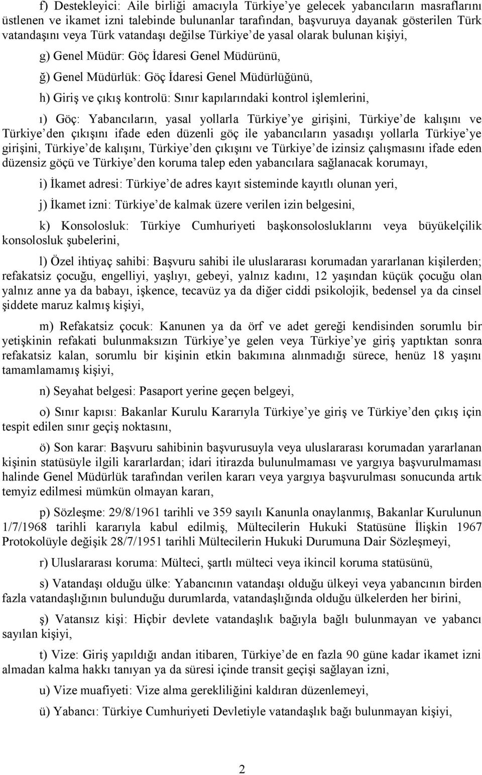 kontrol işlemlerini, ı) Göç: Yabancıların, yasal yollarla Türkiye ye girişini, Türkiye de kalışını ve Türkiye den çıkışını ifade eden düzenli göç ile yabancıların yasadışı yollarla Türkiye ye