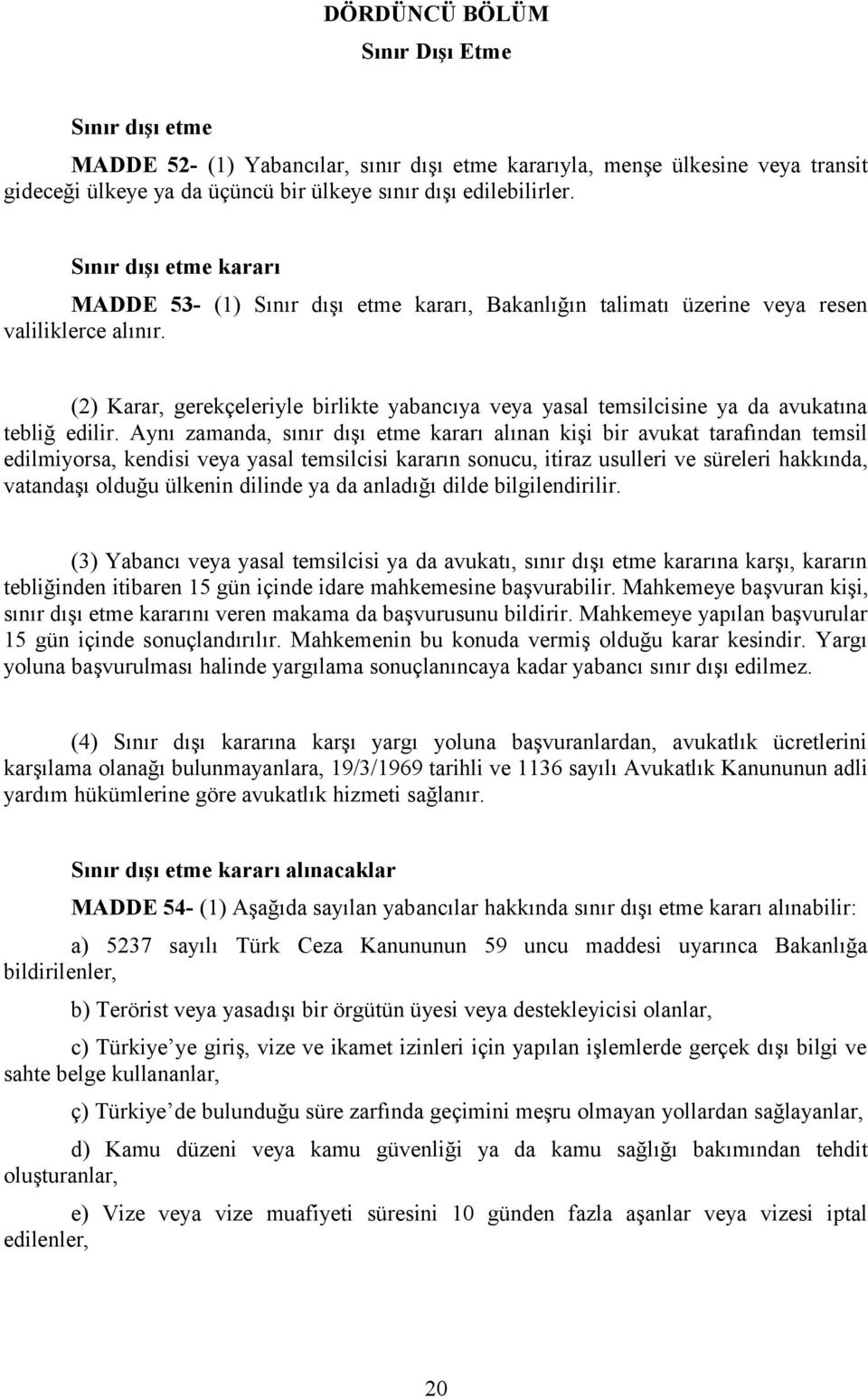 (2) Karar, gerekçeleriyle birlikte yabancıya veya yasal temsilcisine ya da avukatına tebliğ edilir.