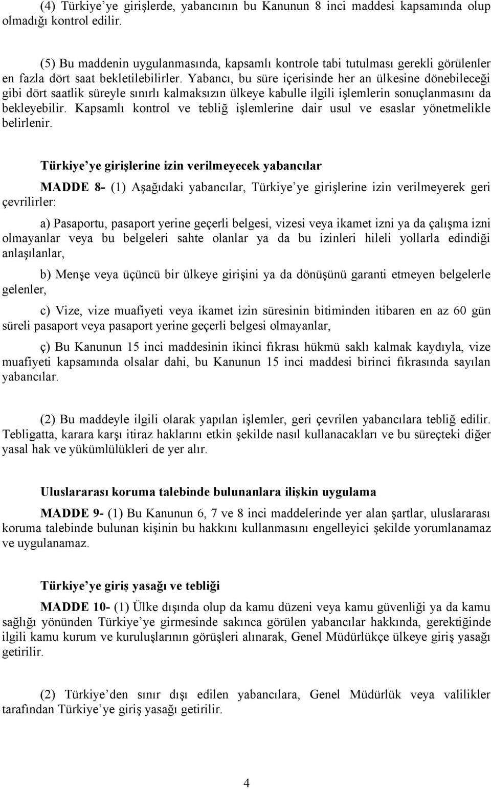 Yabancı, bu süre içerisinde her an ülkesine dönebileceği gibi dört saatlik süreyle sınırlı kalmaksızın ülkeye kabulle ilgili işlemlerin sonuçlanmasını da bekleyebilir.