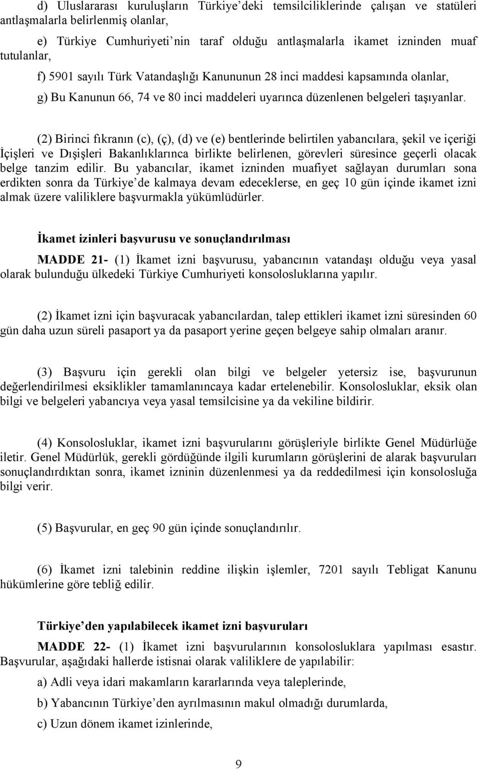 (2) Birinci fıkranın (c), (ç), (d) ve (e) bentlerinde belirtilen yabancılara, şekil ve içeriği İçişleri ve Dışişleri Bakanlıklarınca birlikte belirlenen, görevleri süresince geçerli olacak belge