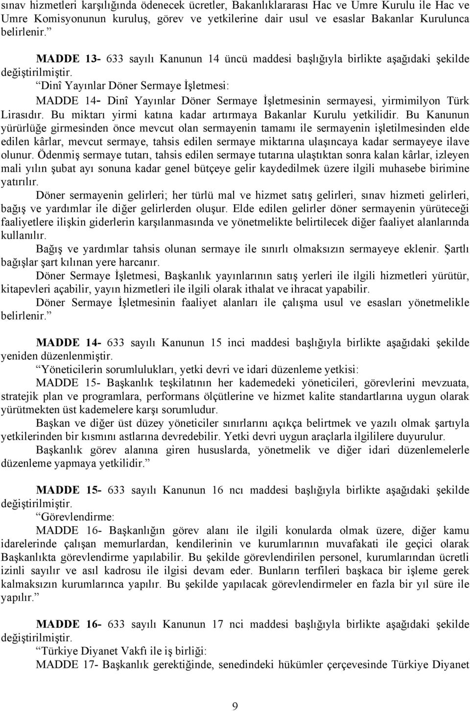 Dinî Yayınlar Döner Sermaye İşletmesi: MADDE 14- Dinî Yayınlar Döner Sermaye İşletmesinin sermayesi, yirmimilyon Türk Lirasıdır. Bu miktarı yirmi katına kadar artırmaya Bakanlar Kurulu yetkilidir.