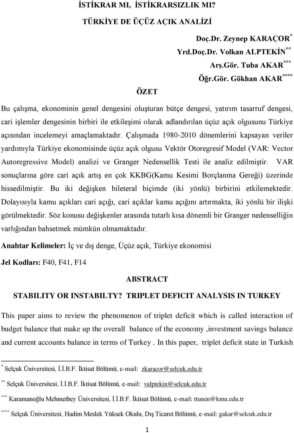 Gökhan AKAR **** Bu çalışma, ekonominin genel dengesini oluşturan bütçe dengesi, yatırım tasarruf dengesi, cari işlemler dengesinin birbiri ile etkileşimi olarak adlandırılan üçüz açık olgusunu