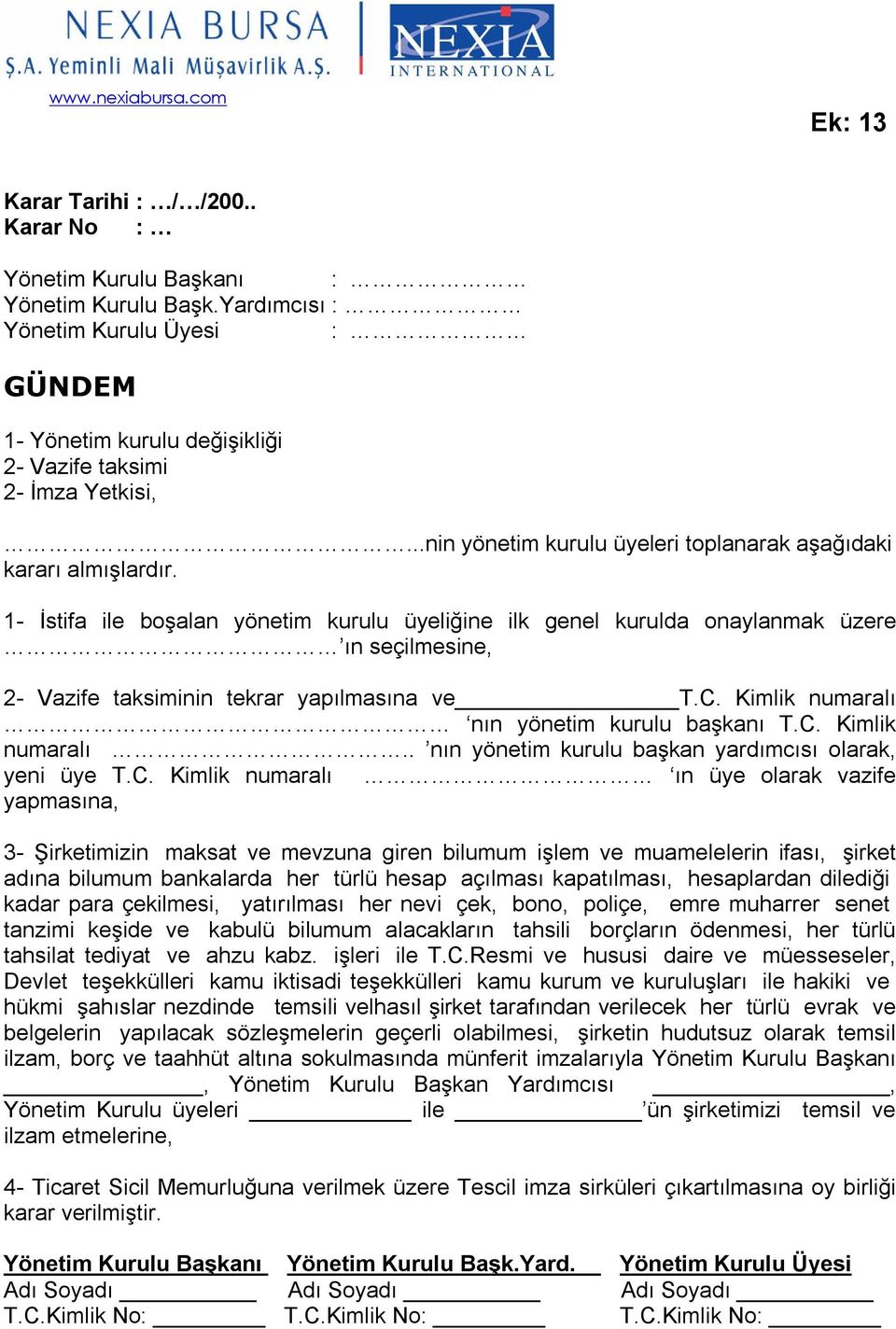 1- İstifa ile boşalan yönetim kurulu üyeliğine ilk genel kurulda onaylanmak üzere ın seçilmesine, 2- Vazife taksiminin tekrar yapılmasına ve T.C. Kimlik numaralı 