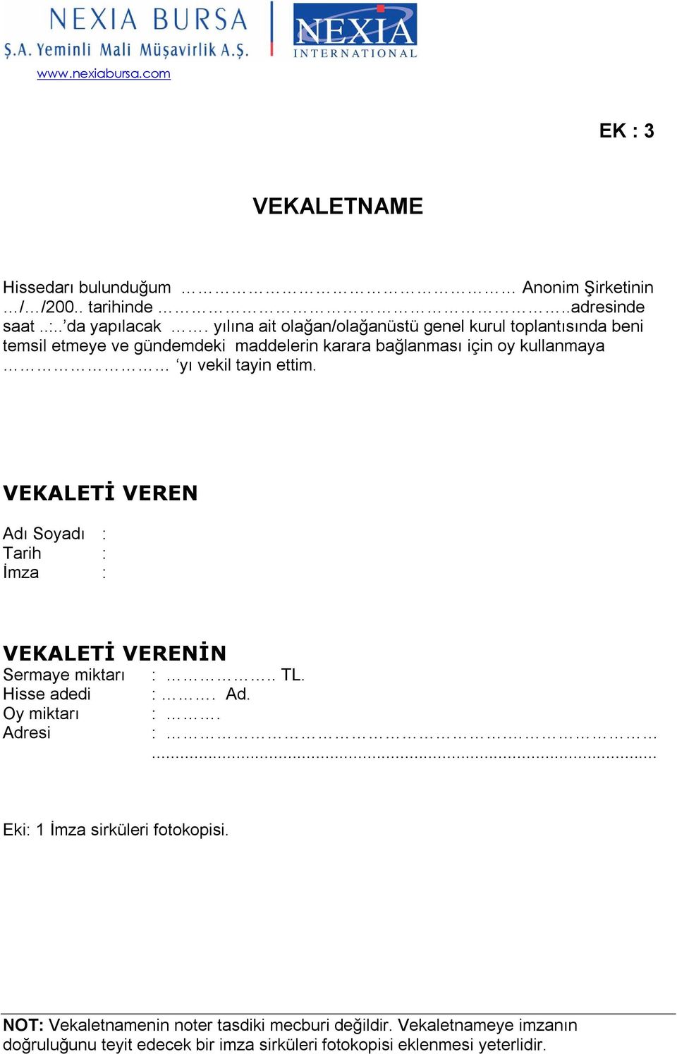 tayin ettim. VEKALETİ VEREN Adı Soyadı : Tarih : İmza : VEKALETİ VERENİN Sermaye miktarı Hisse adedi Oy miktarı Adresi :.. TL. :. Ad. :. :.... Eki: 1 İmza sirküleri fotokopisi.