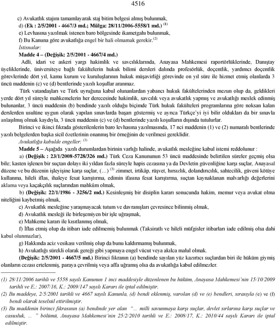 ) Adli, idari ve askeri yargı hakimlik ve savcılıklarında, Anayasa Mahkemesi raportörlüklerinde, Danıştay üyeliklerinde, üniversiteye bağlı fakültelerin hukuk bilimi dersleri dalında profesörlük,