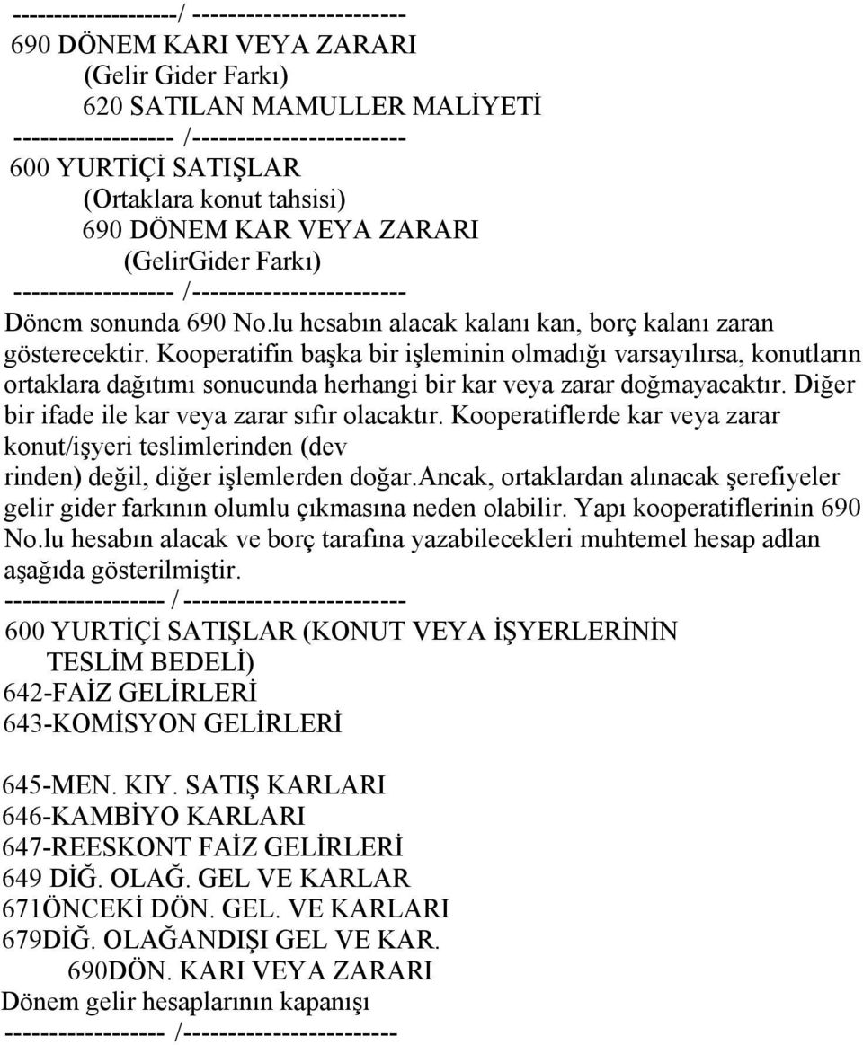 Kooperatifin başka bir işleminin olmadığı varsayılırsa, konutların ortaklara dağıtımı sonucunda herhangi bir kar veya zarar doğmayacaktır. Diğer bir ifade ile kar veya zarar sıfır olacaktır.