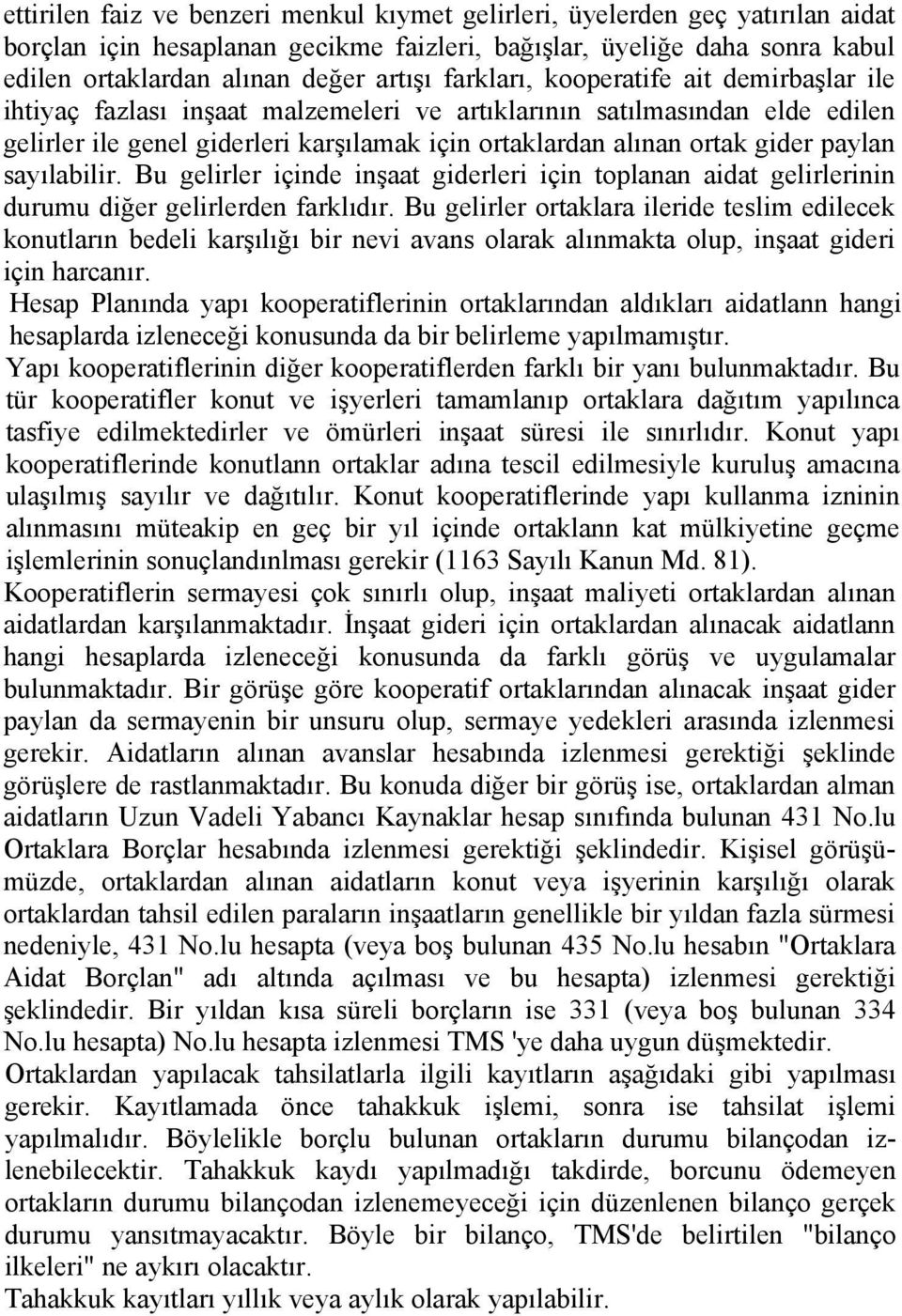 paylan sayılabilir. Bu gelirler içinde inşaat giderleri için toplanan aidat gelirlerinin durumu diğer gelirlerden farklıdır.