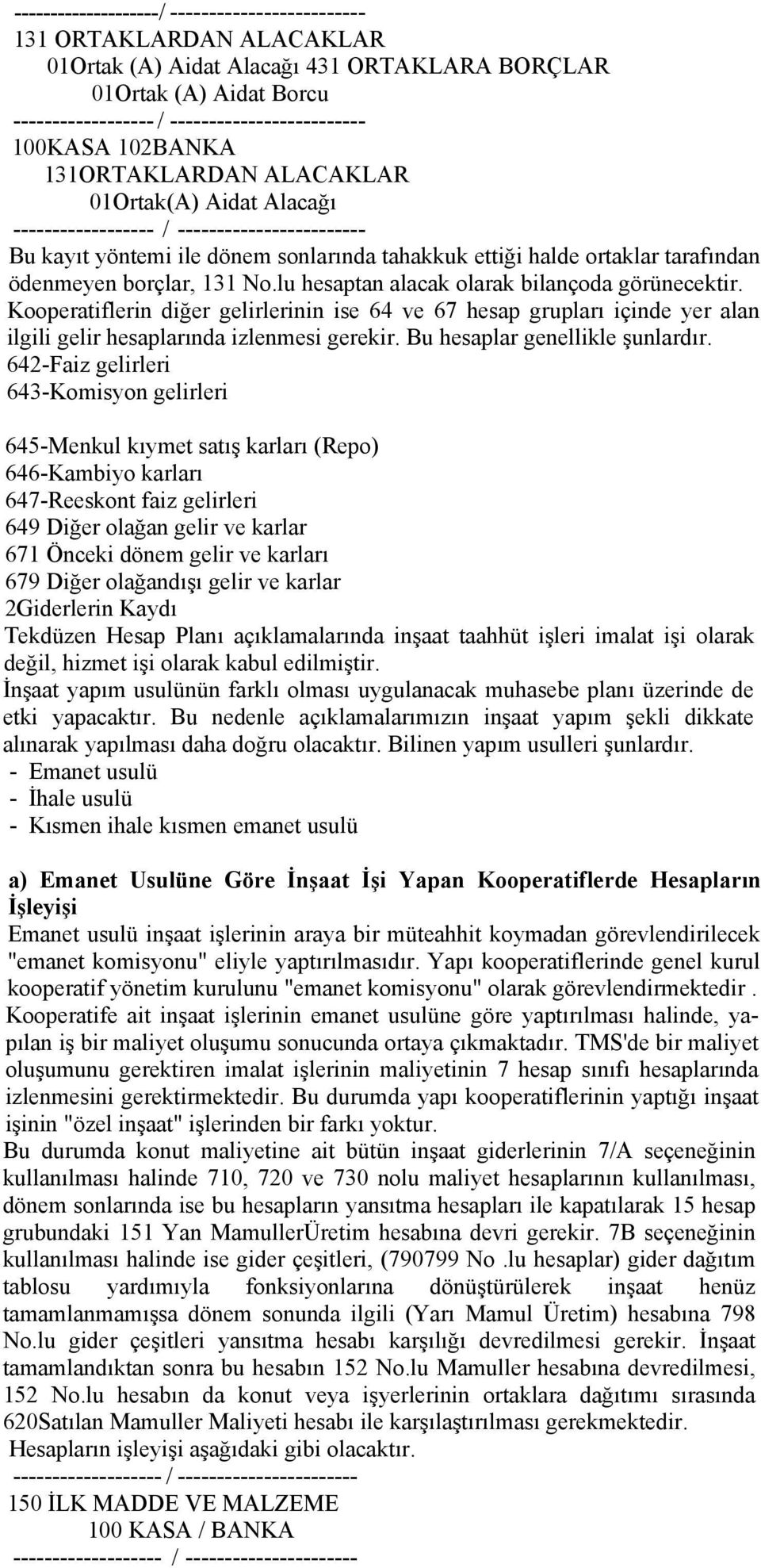 Kooperatiflerin diğer gelirlerinin ise 64 ve 67 hesap grupları içinde yer alan ilgili gelir hesaplarında izlenmesi gerekir. Bu hesaplar genellikle şunlardır.