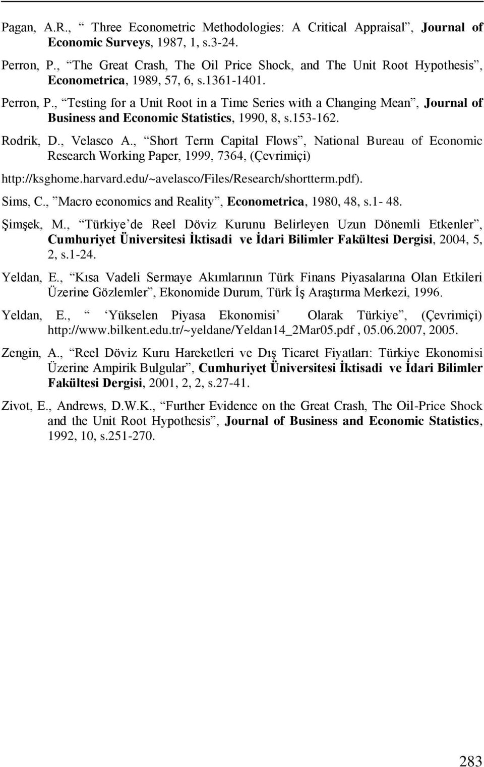 , Tesing for a Uni Roo in a Time Series wih a Changing Mean, Journal of Business and Economic Saisics, 1990, 8, s.153-162. Rodrik, D., Velasco A.