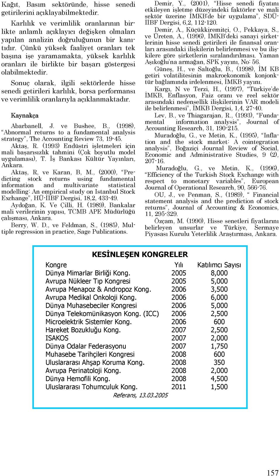 Sonuç olarak, ilgili sektörlerde hisse senedi getirileri karlılık, borsa performansı ve verimlilik oranlarıyla açıklanmaktadır. Kaynakça Abarbanell, J. ve ushee,.