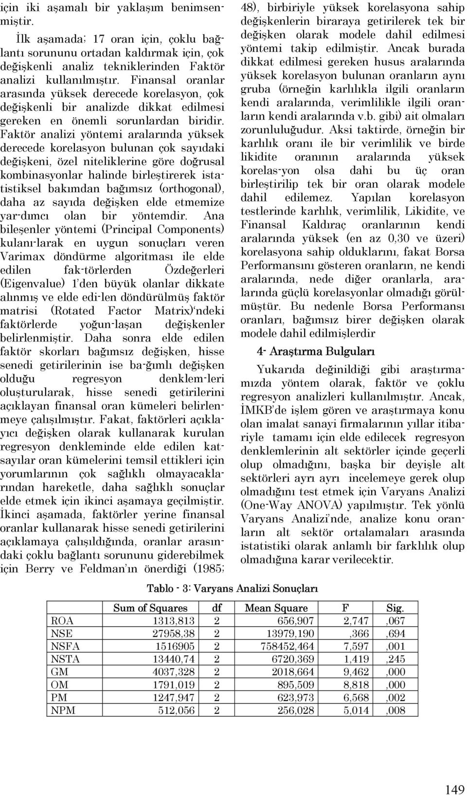 Faktör analizi yöntemi aralarında yüksek derecede korelasyon bulunan çok sayıdaki değişkeni, özel niteliklerine göre doğrusal kombinasyonlar halinde birleştirerek istatistiksel bakımdan bağımsız