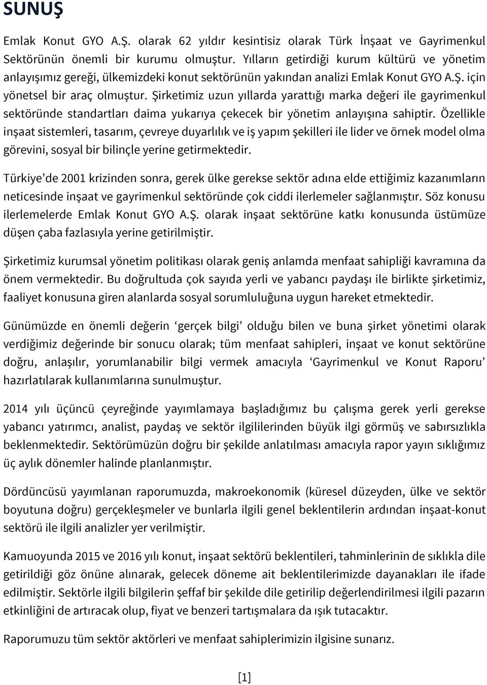 Şirketimiz uzun yıllarda yarattığı marka değeri ile gayrimenkul sektöründe standartları daima yukarıya çekecek bir yönetim anlayışına sahiptir.