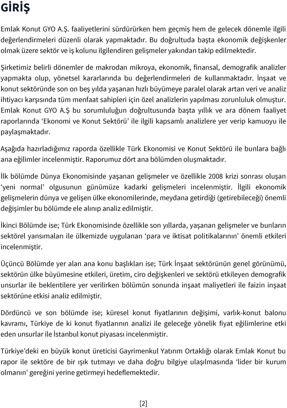 Şirketimiz belirli dönemler de makrodan mikroya, ekonomik, finansal, demografik analizler yapmakta olup, yönetsel kararlarında bu değerlendirmeleri de kullanmaktadır.