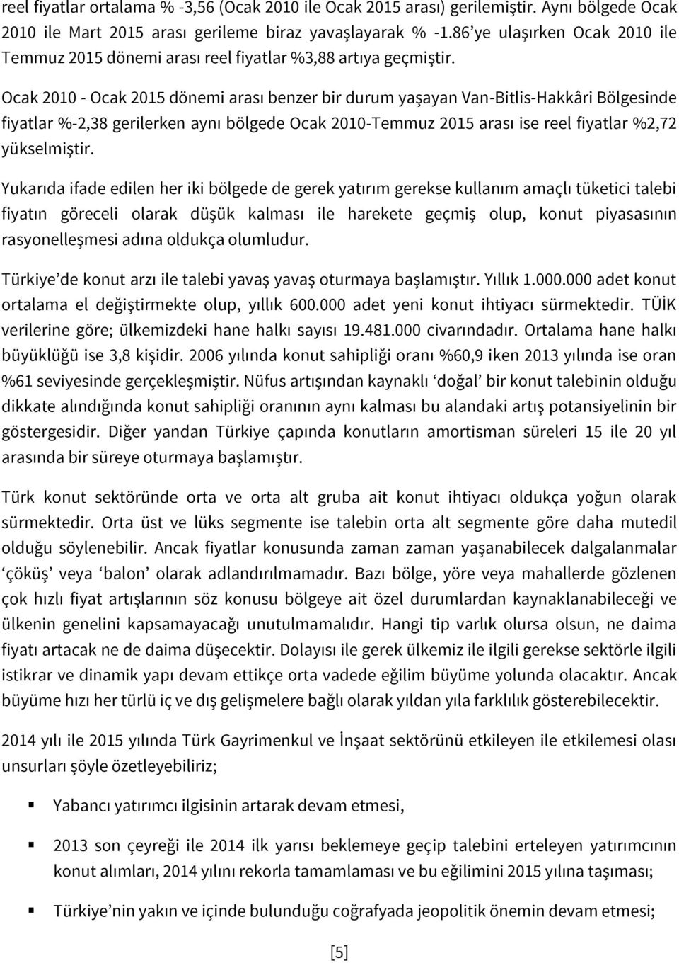 Ocak 2010 - Ocak 2015 dönemi arası benzer bir durum yaşayan Van-Bitlis-Hakkâri Bölgesinde fiyatlar %-2,38 gerilerken aynı bölgede Ocak 2010-Temmuz 2015 arası ise reel fiyatlar %2,72 yükselmiştir.