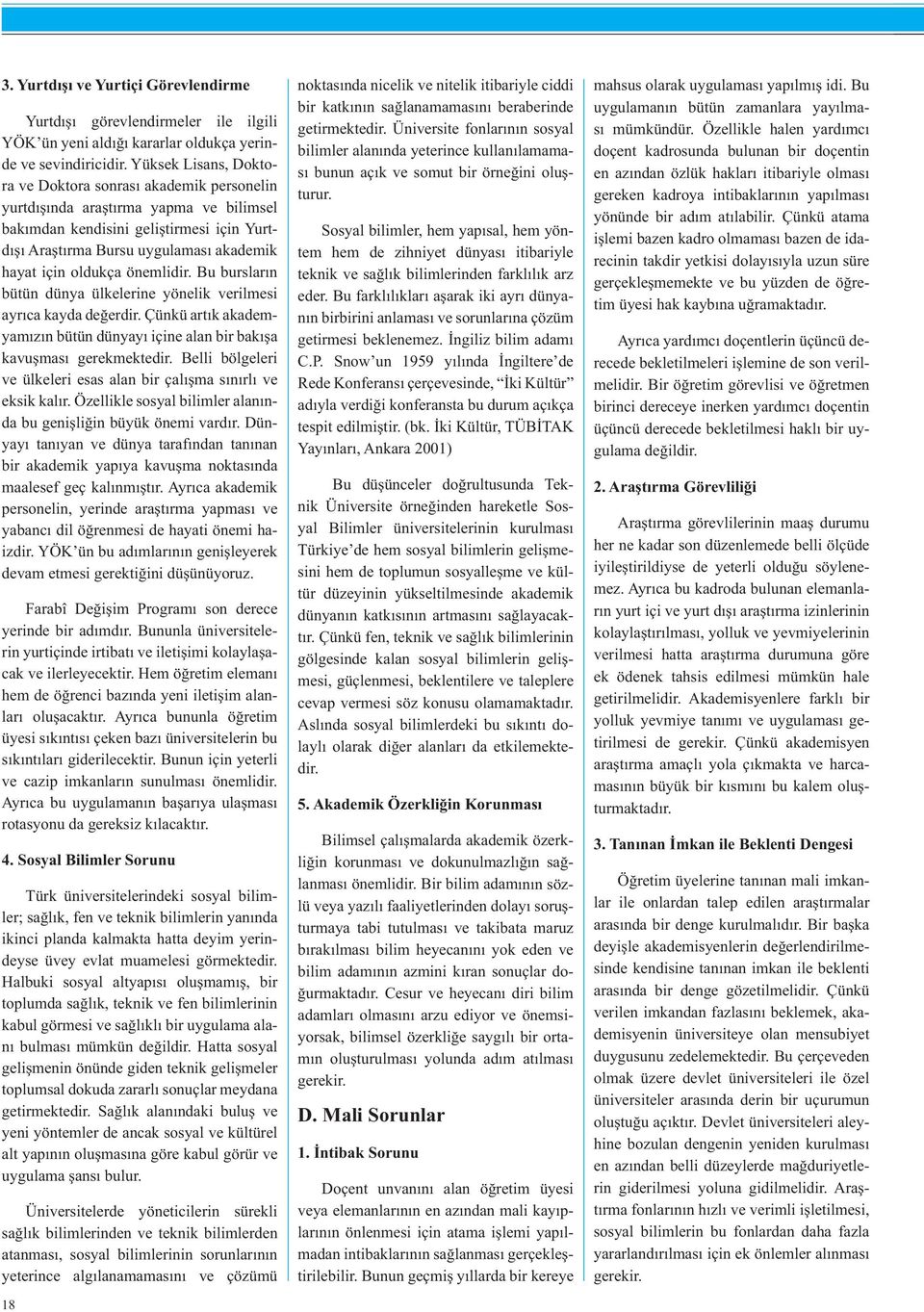 önemlidir. Bu burslar n bütün dünya ülkelerine yönelik verilmesi ayr ca kayda de erdir. Çünkü art k akademyam z n bütün dünyay içine alan bir bak a kavu mas gerekmektedir.