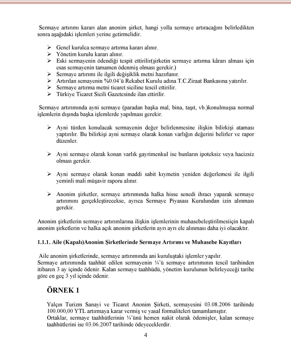 ) Sermaye artırımı ile ilgili değişiklik metni hazırlanır. Artırılan semayenin %0.04 ü Rekabet Kurulu adına T.C.Ziraat Bankasına yatırılır. Sermaye artırma metni ticaret siciline tescil ettirilir.