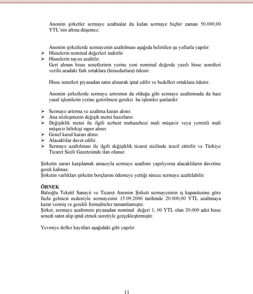 Geri alınan hisse senetlerinin yerine yeni nominal değerde yazılı hisse senetleri verilir.aradaki fark ortaklara (hissedarlara) ödenir.