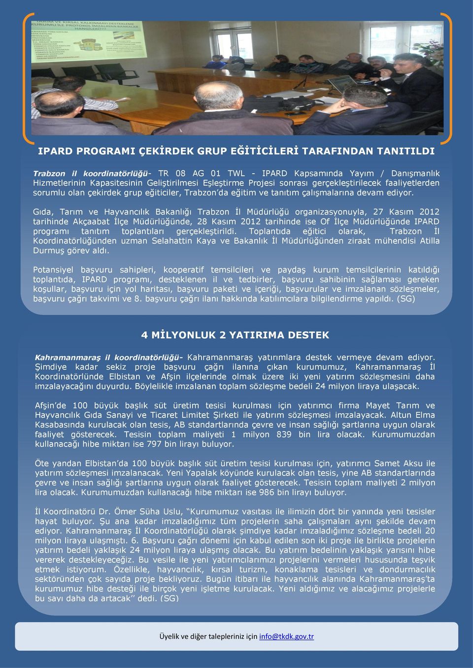 Gıda, Tarım ve Hayvancılık Bakanlığı Trabzon İl Müdürlüğü organizasyonuyla, 27 Kasım 2012 tarihinde Akçaabat İlçe Müdürlüğünde, 28 Kasım 2012 tarihinde ise Of İlçe Müdürlüğünde IPARD programı tanıtım