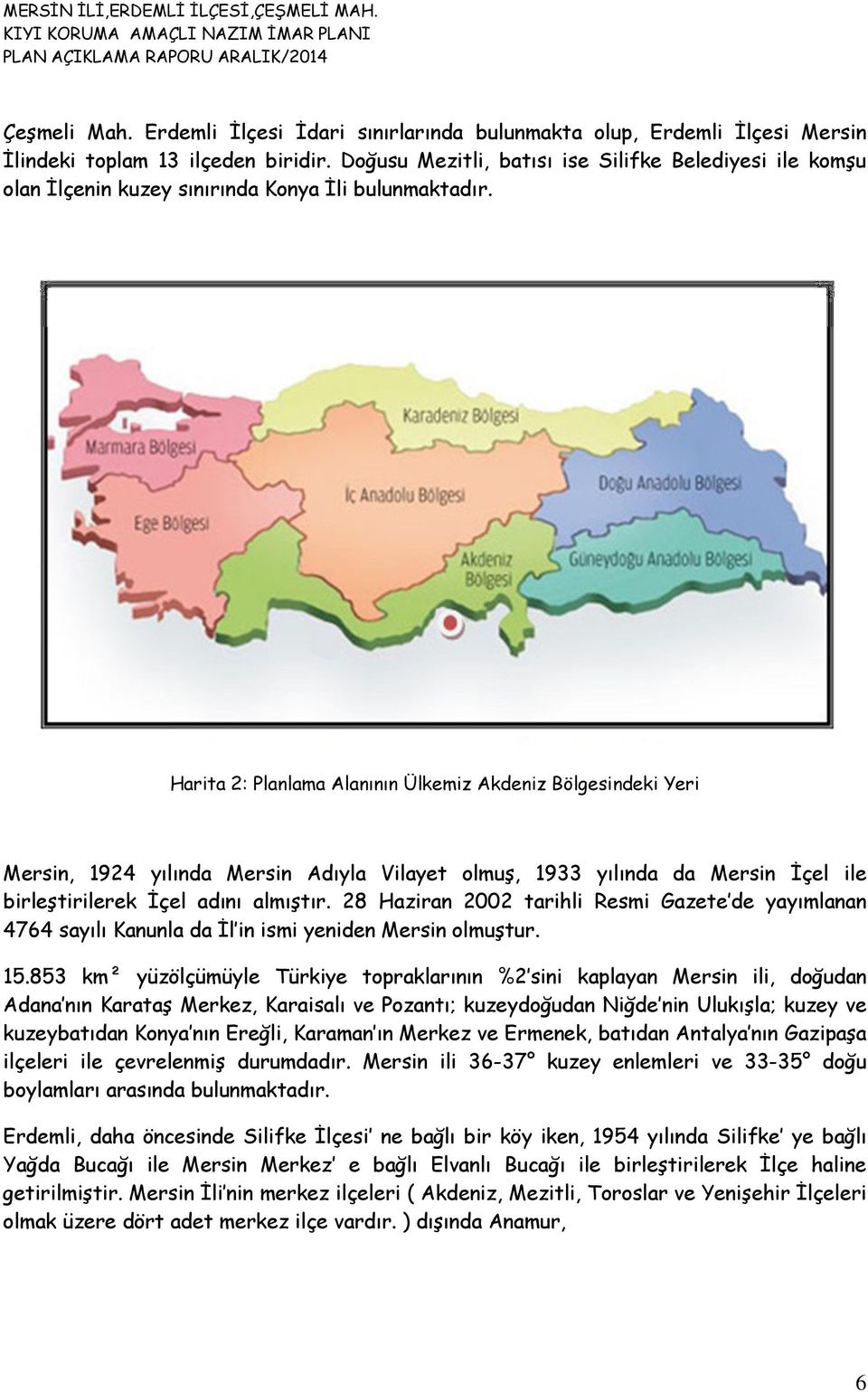 Harita 2: Planlama Alanının Ülkemiz Akdeniz Bölgesindeki Yeri Mersin, 1924 yılında Mersin Adıyla Vilayet olmuş, 1933 yılında da Mersin İçel ile birleştirilerek İçel adını almıştır.