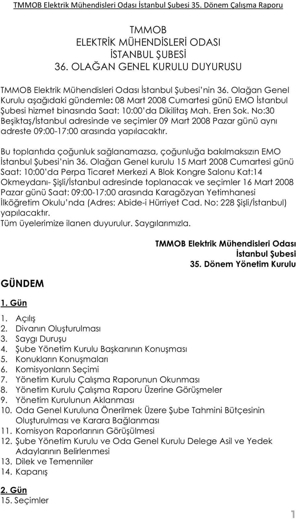 No:30 Beikta/stanbul adresinde ve seçimler 09 Mart 2008 Pazar günü aynı adreste 09:00-17:00 arasında yapılacaktır. Bu toplantıda çounluk salanamazsa, çounlua bakılmaksızın EMO stanbul ubesi nin 36.