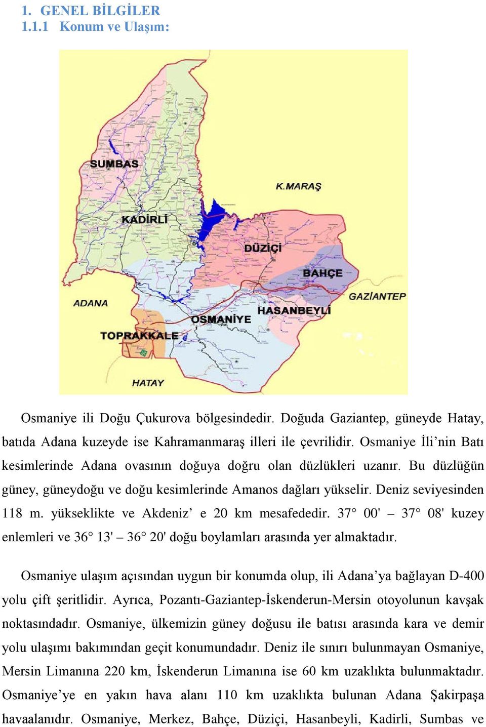 yükseklikte ve Akdeniz e 20 km mesafededir. 37 00' 37 08' kuzey enlemleri ve 36 13' 36 20' doğu boylamları arasında yer almaktadır.