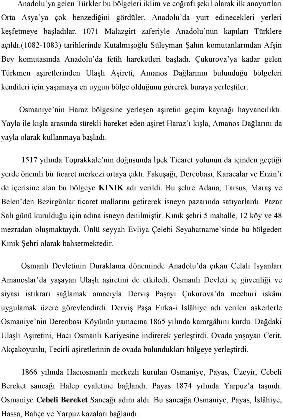 Çukurova ya kadar gelen Türkmen aşiretlerinden Ulaşlı Aşireti, Amanos Dağlarının bulunduğu bölgeleri kendileri için yaşamaya en uygun bölge olduğunu görerek buraya yerleştiler.