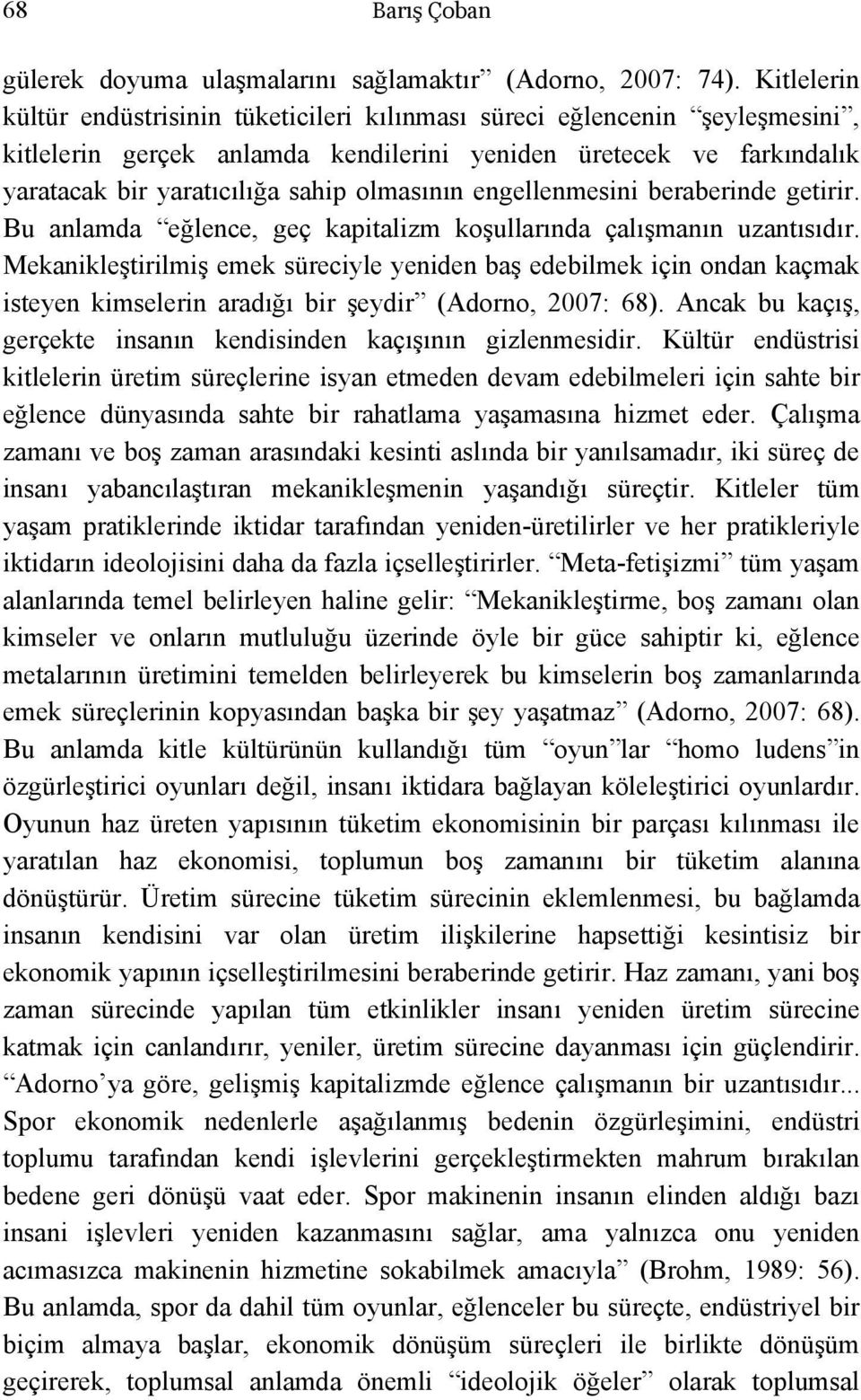 engellenmesini beraberinde getirir. Bu anlamda eğlence, geç kapitalizm koşullarında çalışmanın uzantısıdır.