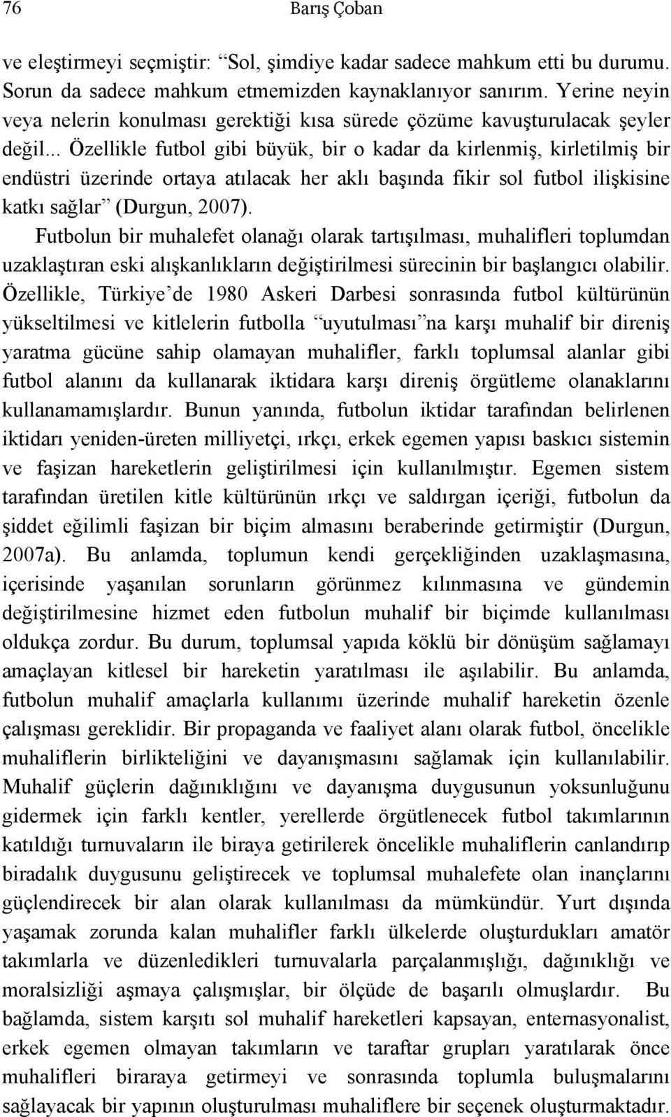 .. Özellikle futbol gibi büyük, bir o kadar da kirlenmiş, kirletilmiş bir endüstri üzerinde ortaya atılacak her aklı başında fikir sol futbol ilişkisine katkı sağlar (Durgun, 2007).