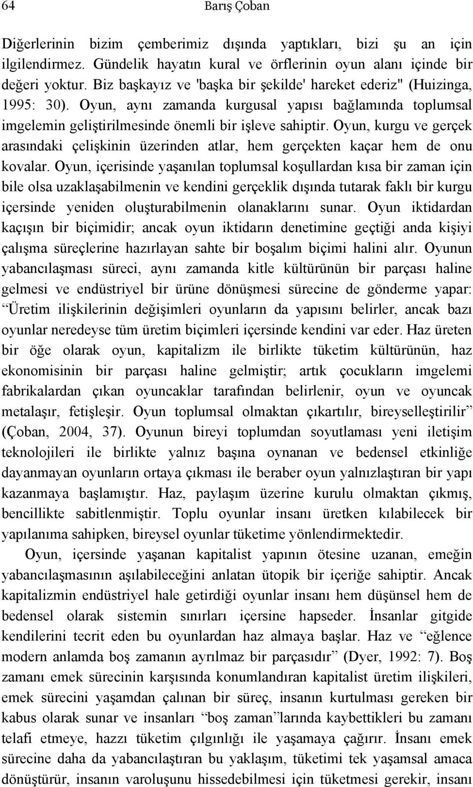 Oyun, kurgu ve gerçek arasındaki çelişkinin üzerinden atlar, hem gerçekten kaçar hem de onu kovalar.