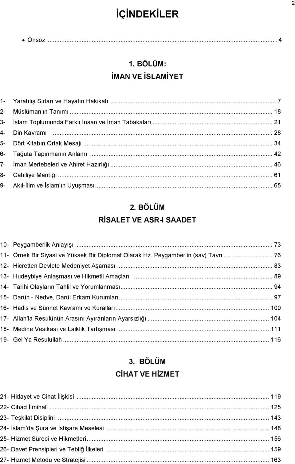 BÖLÜM RİSALET VE ASR-I SAADET 10- Peygamberlik Anlayışı... 73 11- Örnek Bir Siyasi ve Yüksek Bir Diplomat Olarak Hz. Peygamber in (sav) Tavrı... 76 12- Hicretten Devlete Medeniyet Aşaması.