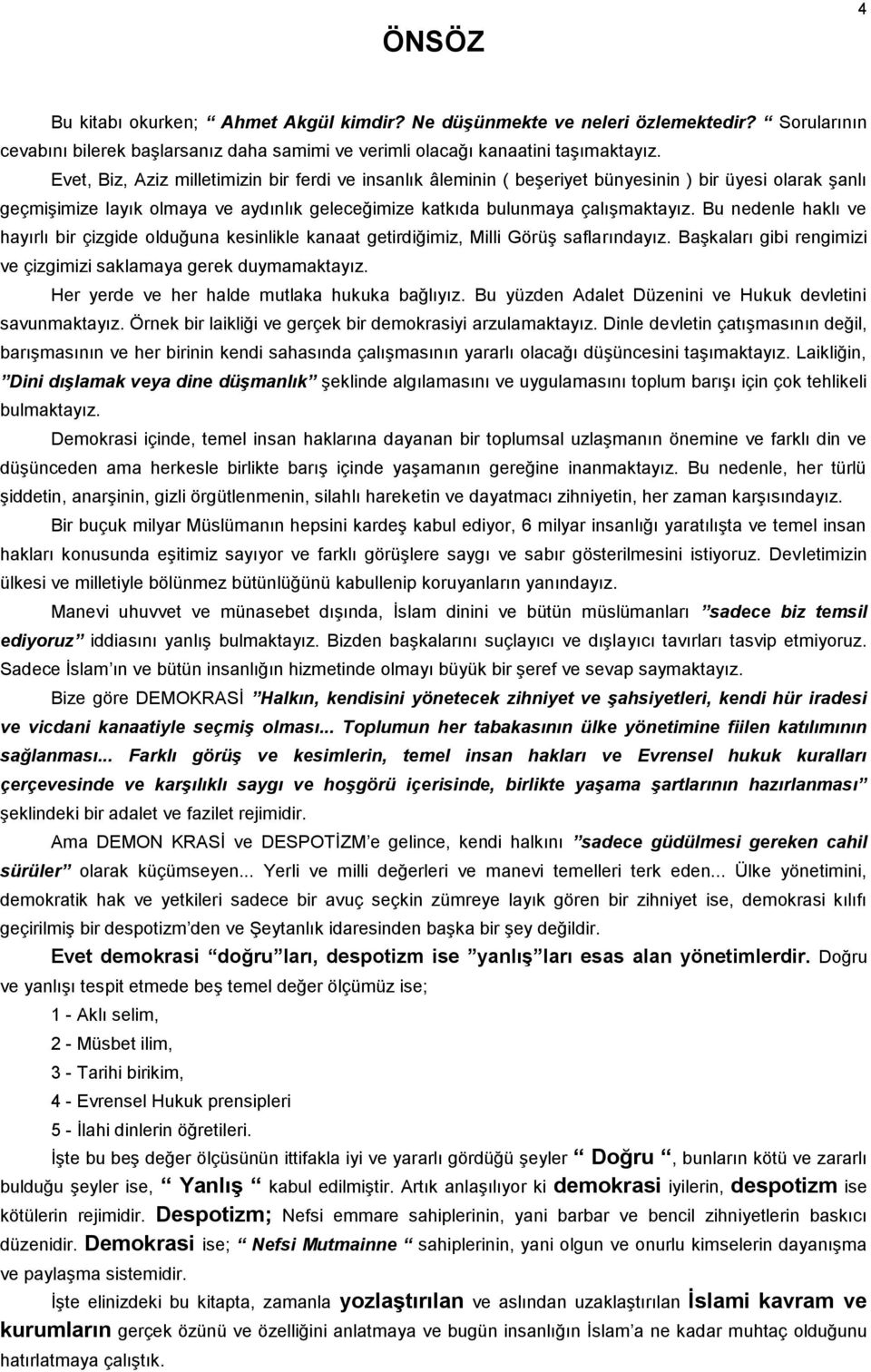 Bu nedenle haklı ve hayırlı bir çizgide olduğuna kesinlikle kanaat getirdiğimiz, Milli Görüş saflarındayız. Başkaları gibi rengimizi ve çizgimizi saklamaya gerek duymamaktayız.