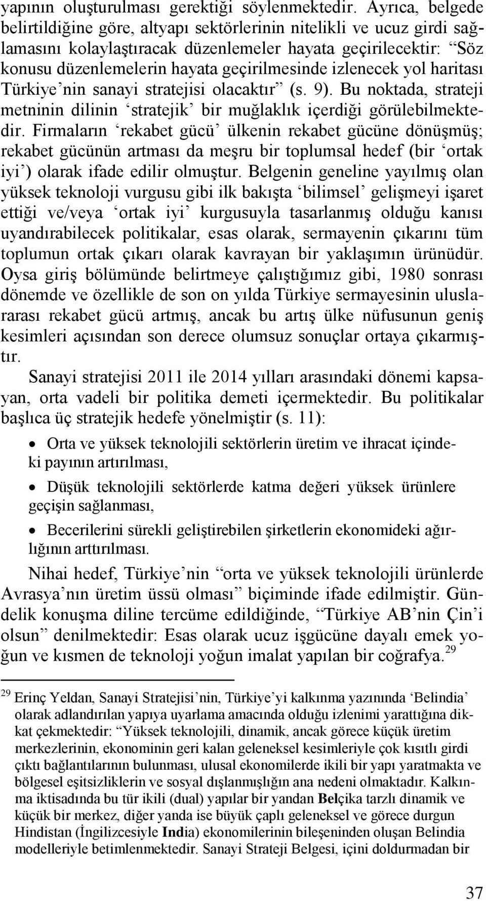 izlenecek yol haritası Türkiye nin sanayi stratejisi olacaktır (s. 9). Bu noktada, strateji metninin dilinin stratejik bir muğlaklık içerdiği görülebilmektedir.