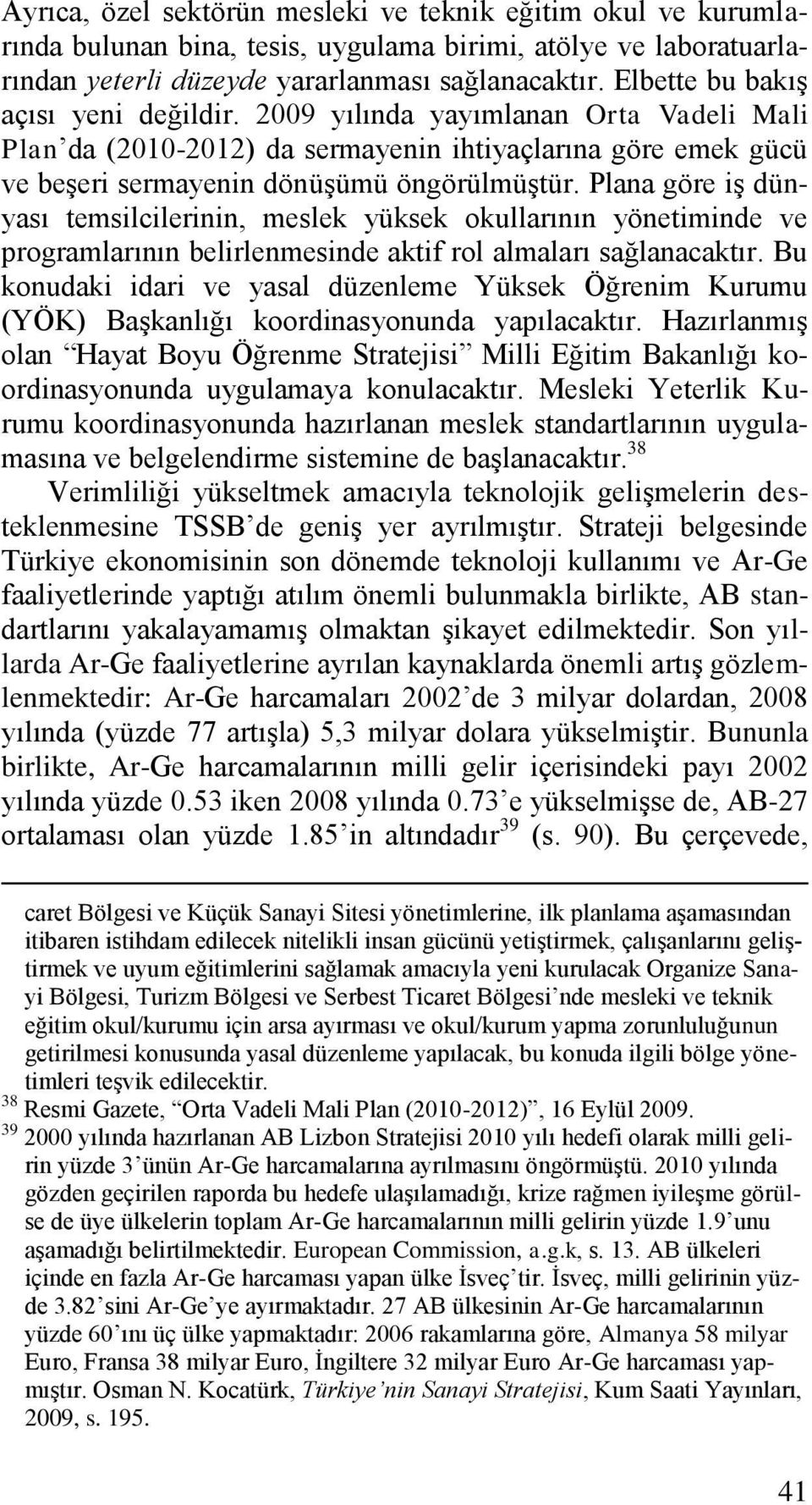 Plana göre iş dünyası temsilcilerinin, meslek yüksek okullarının yönetiminde ve programlarının belirlenmesinde aktif rol almaları sağlanacaktır.