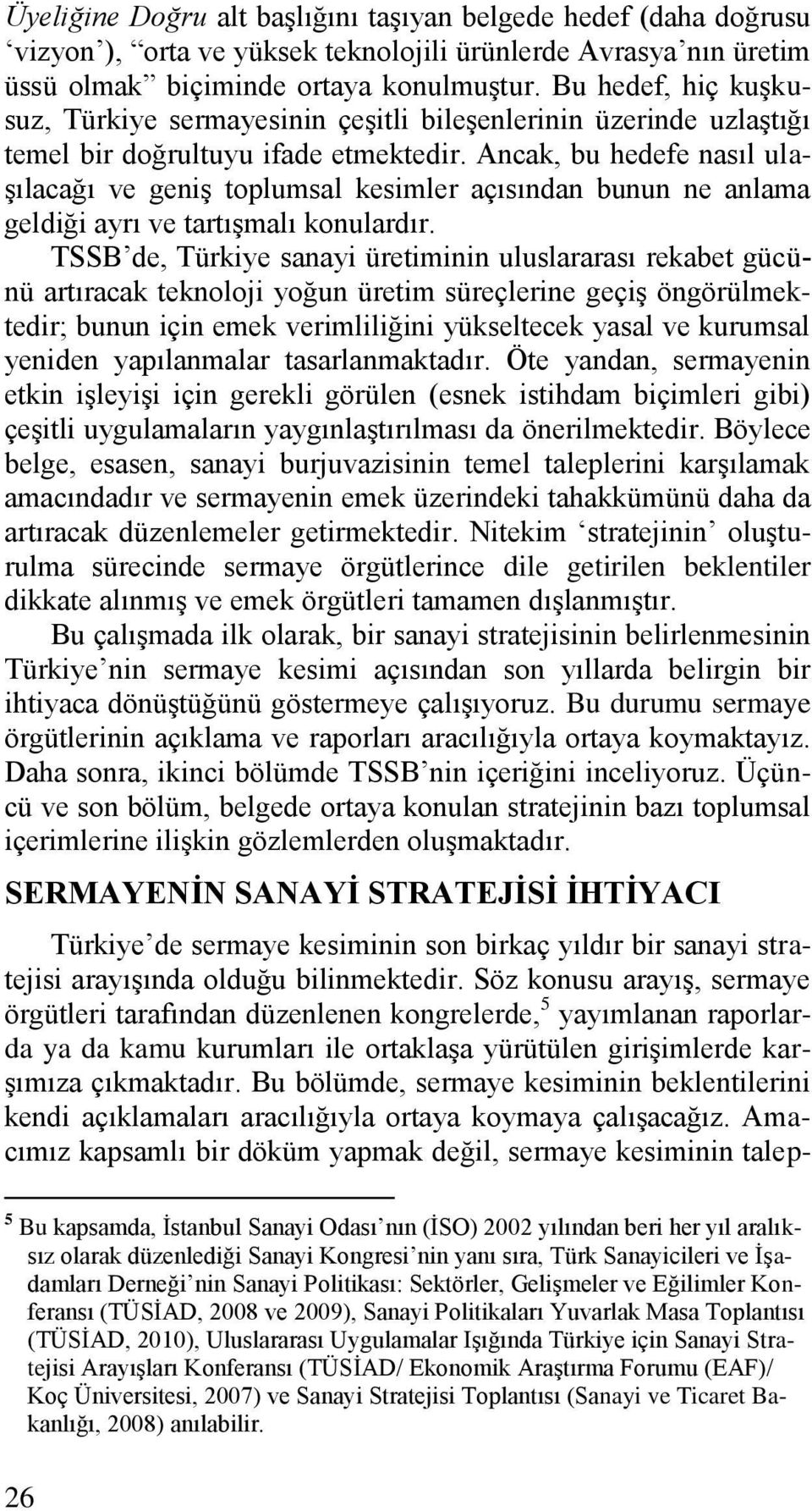 Ancak, bu hedefe nasıl ulaşılacağı ve geniş toplumsal kesimler açısından bunun ne anlama geldiği ayrı ve tartışmalı konulardır.