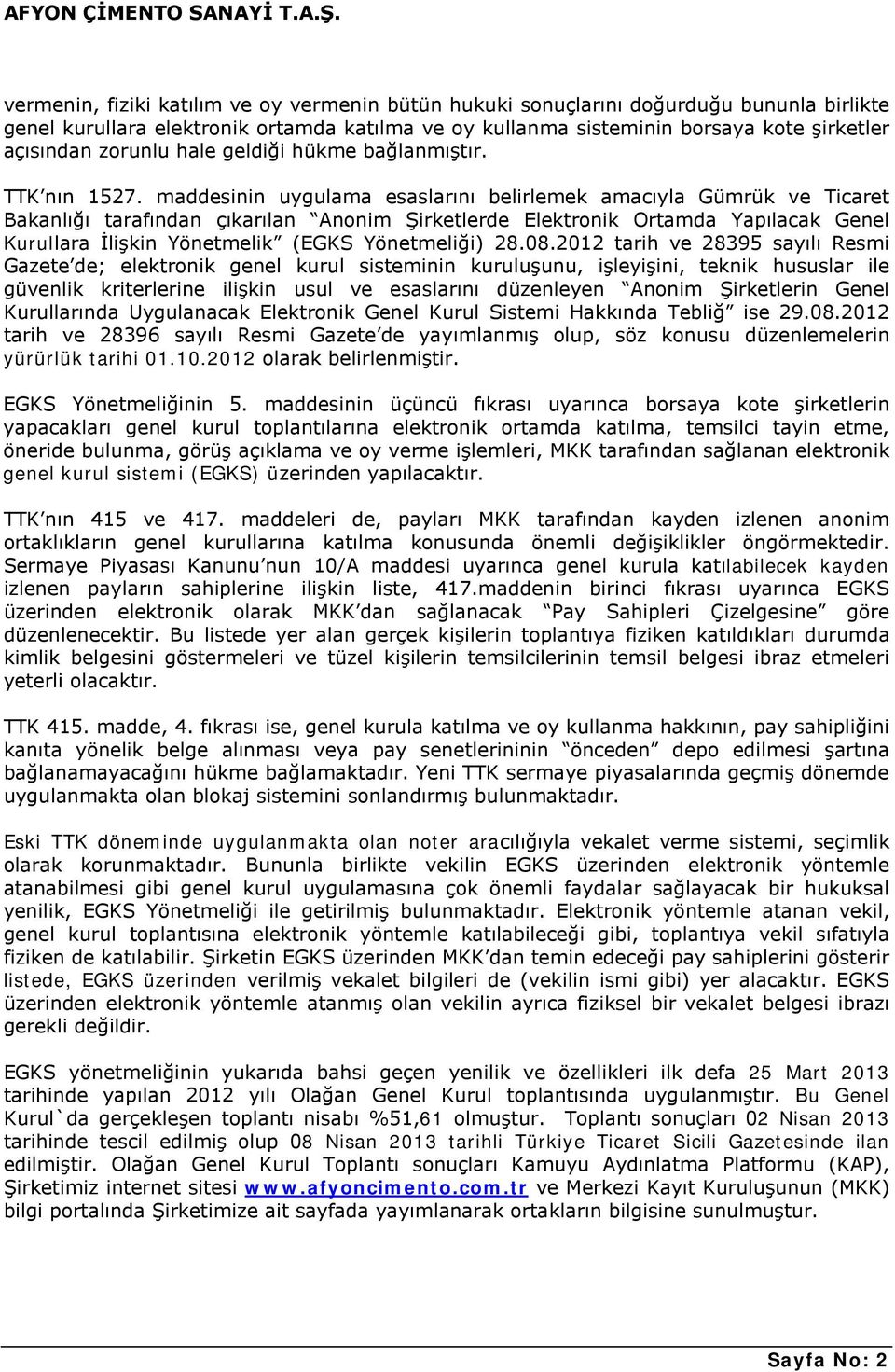 maddesinin uygulama esaslarını belirlemek amacıyla Gümrük ve Ticaret Bakanlığı tarafından çıkarılan Anonim Şirketlerde Elektronik Ortamda Yapılacak Genel Kurullara İlişkin Yönetmelik (EGKS