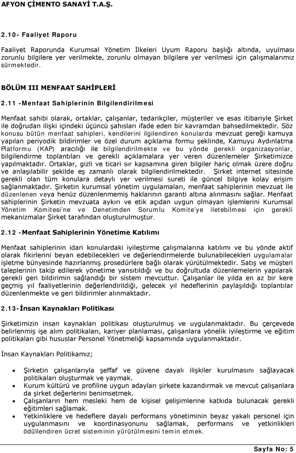 11 -Menfaat Sahiplerinin Bilgilendirilmesi Menfaat sahibi olarak, ortaklar, çalışanlar, tedarikçiler, müşteriler ve esas itibariyle Şirket ile doğrudan ilişki içindeki üçüncü şahısları ifade eden bir