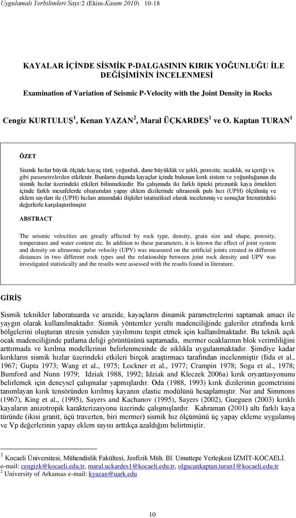 Kaptan TURAN 1 ÖZET Sismik hızlar büyük ölçüde kayaç türü, yoğunluk, dane büyüklük ve şekli, porozite, sıcaklık, su içeriği vs. gibi parametrelerden etkilenir.