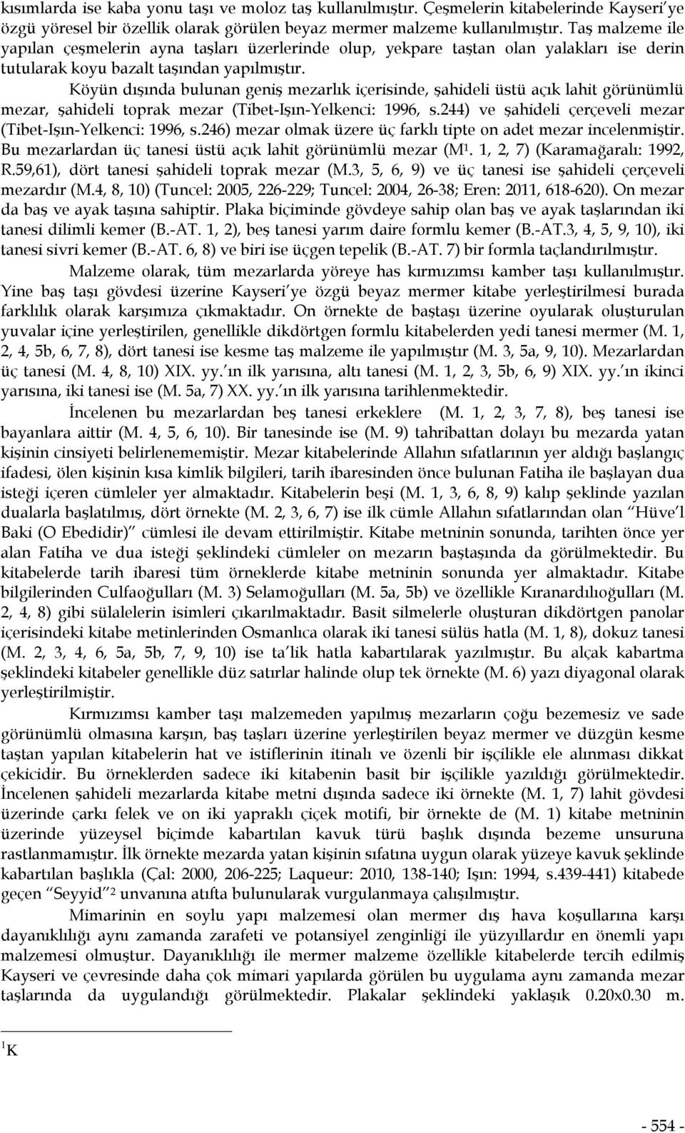 Köyün dışında bulunan geniş mezarlık içerisinde, şahideli üstü açık lahit görünümlü mezar, şahideli toprak mezar (Tibet-Işın-Yelkenci: 1996, s.