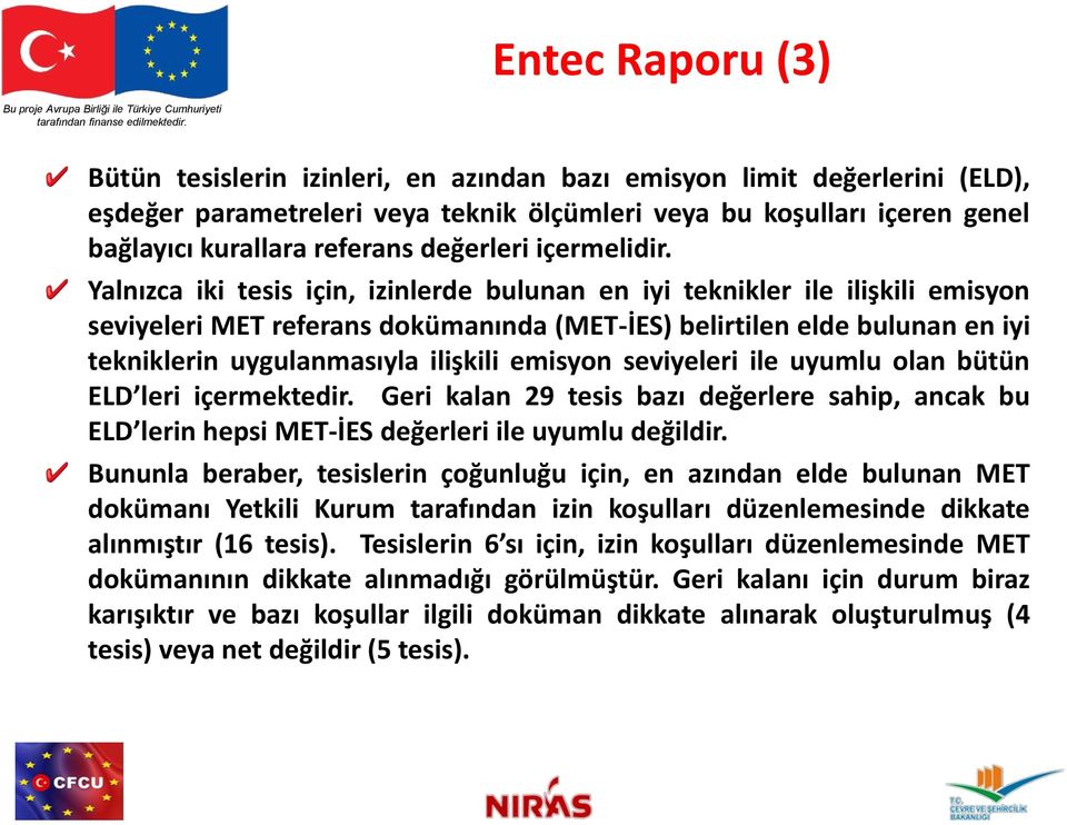 Yalnızca iki tesis için, izinlerde bulunan en iyi teknikler ile ilişkili emisyon seviyeleri MET referans dokümanında (MET-İES) belirtilen elde bulunan en iyi tekniklerin uygulanmasıyla ilişkili