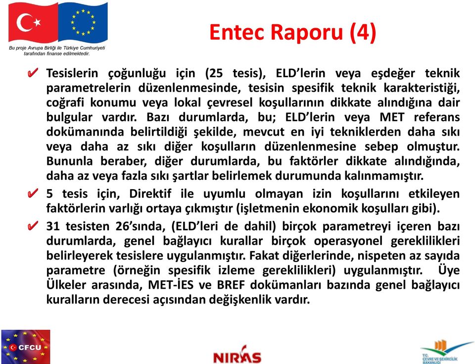 Bazı durumlarda, bu; ELD lerin veya MET referans dokümanında belirtildiği şekilde, mevcut en iyi tekniklerden daha sıkı veya daha az sıkı diğer koşulların düzenlenmesine sebep olmuştur.