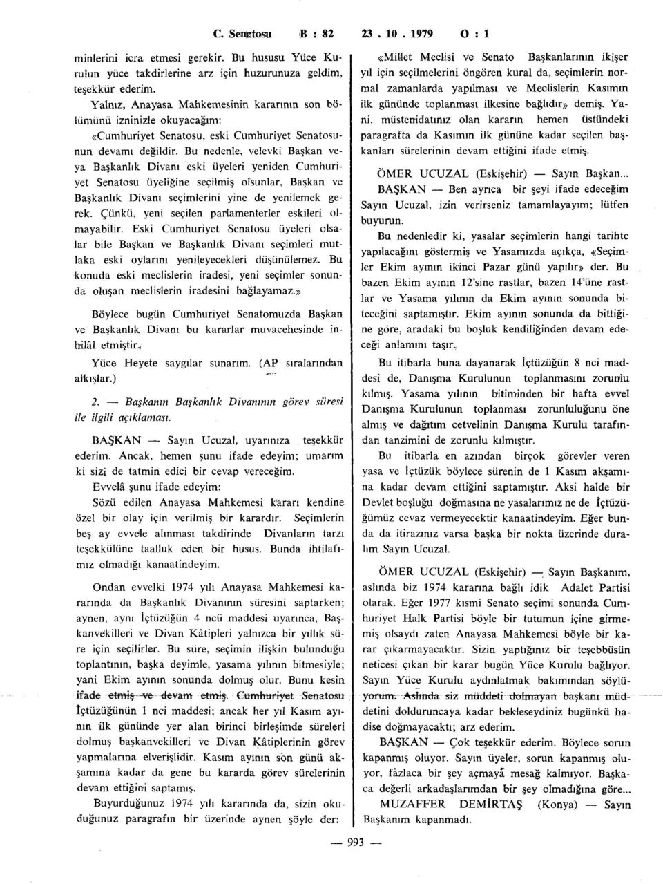 Bu nedenle, velevki Başkan veya Başkanlık Divanı eski üyeleri yeniden Cumhuriyet Senatosu üyeliğine seçilmiş olsunlar, Başkan ve Başkanlık Divanı seçimlerini yine de yenilemek gerek.