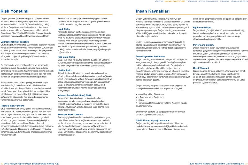 bünyesinde risk yönetimi, iki temel kategoride; operasyonel risklerin ve finansal risklerin takibi, ölçülmesi ve ihtiyaç olduğu takdirde Grup Şirketlerimize tavsiyede bulunulması şeklinde