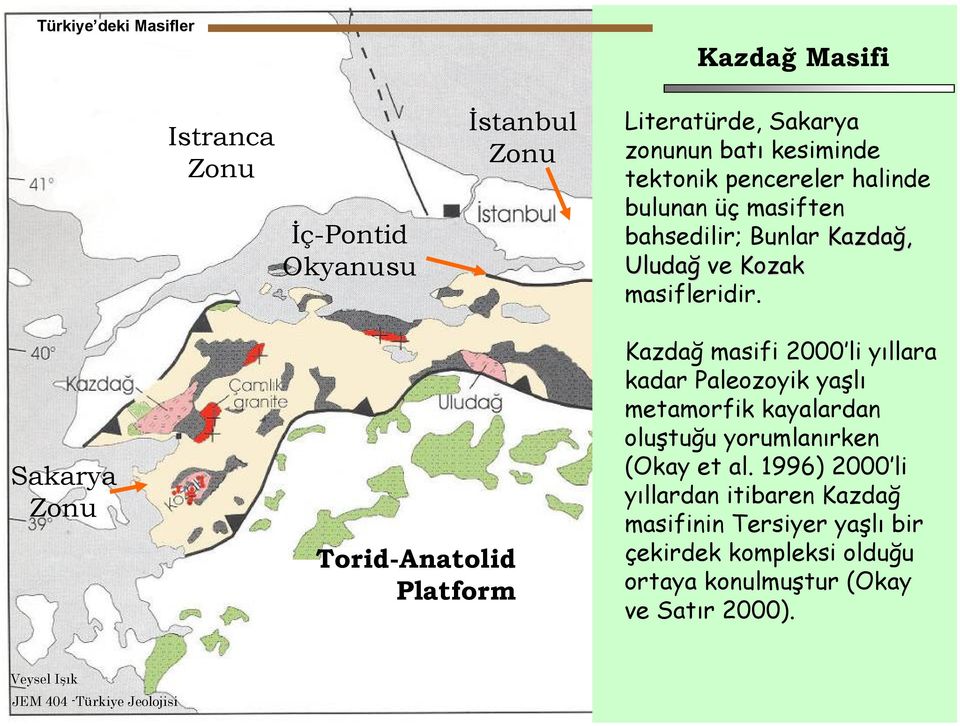 Sakarya Zonu Torid-Anatolid Platform Kazdağ masifi 2000 li yıllara kadar Paleozoyik yaşlı metamorfik kayalardan oluştuğu